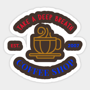 Take A Deep Breath Coffee Shop T-shirt Coffee Mug Apparel Notebook Sticker Gift Mobile Cover Sticker